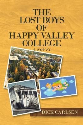 The Lost Boys of Happy Valley College: A Novel By Carlsen, Dick