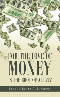 For the Love of Money Is the Root of All By Johnson 9781665523073