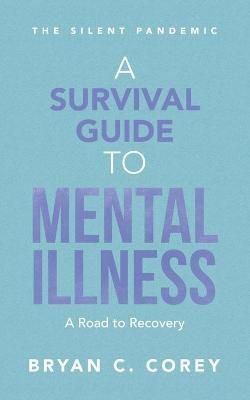 A Survival Guide to Mental Illness By Bryan C Corey 9781665552196