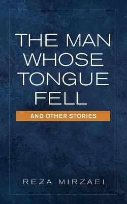 The Man Whose Tongue Fell and Other Stories By Reza Mirzaei