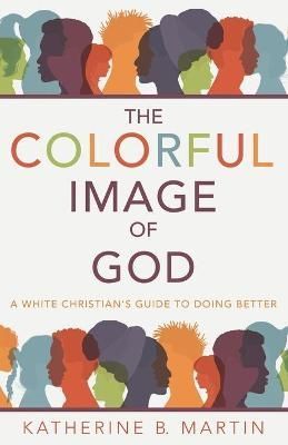 The Colorful Image of God By Katherine B Martin 9781665714037