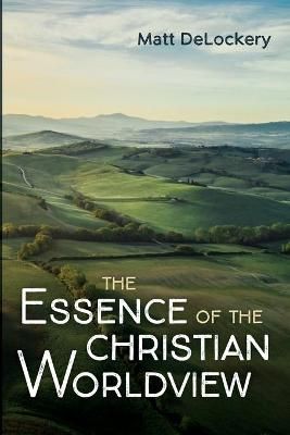 Essence of the Christian Worldview By Delockery 9781666700787