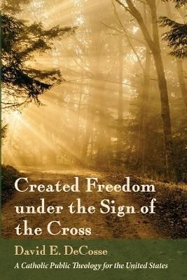 Created Freedom under the Sign of the Cross By Decosse 9781666711103