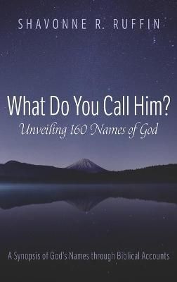 What Do You Call Him? Unveiling 160 Names of God By Ruffin (Hardback)