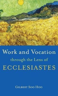 Work and Vocation through the Lens of Ecclesiastes By Soo Hoo