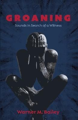 Groaning By Warner M Bailey 9781666737752 (Paperback)