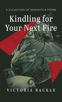 Kindling for Your Next Fire By Backle 9781666741995 (Hardback)