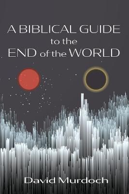 Biblical Guide to the End of the World By Murdoch 9781666745306