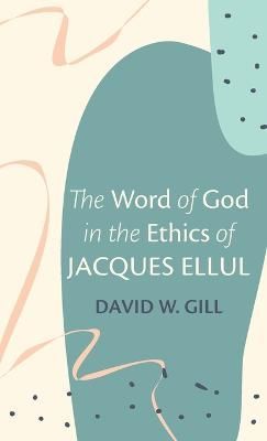 Word of God in the Ethics of Jacques Ellul By Gill 9781666747348