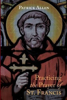 Practicing the Prayer of St. Francis By Allen 9781666752854