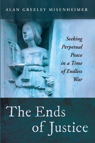 The Ends of Justice By Alan Greeley Misenheimer 9781666753943
