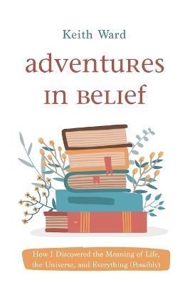 Adventures in Belief By Keith Ward 9781666756234 (Paperback)