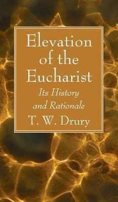 Elevation of the Eucharist By Drury 9781666792102 (Hardback)