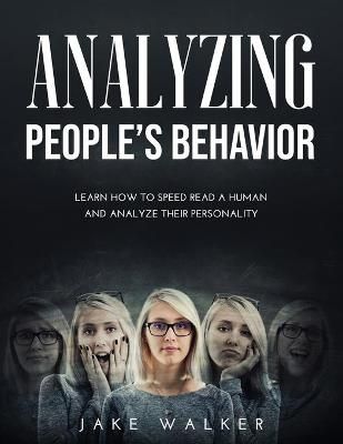 Analyzing People's Behavior: Learn How to Speed Read a Human and Analyze Their Personality