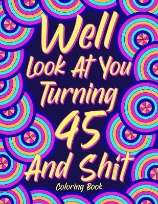 Well Look at You Turning 45 and Shit By Online Store 9781667155326