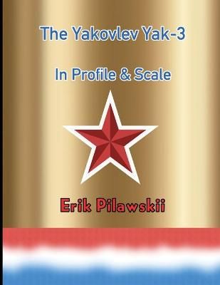 The Yakovlev Yak-3 In Profile & Scale By Erik Pilawskii 9781667190297