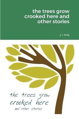 Trees Grow Crooked Here and Other Stories By Long 9781667191355