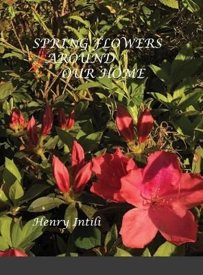 Spring Flowers By Henry Intili 9781667194004 (Hardback)