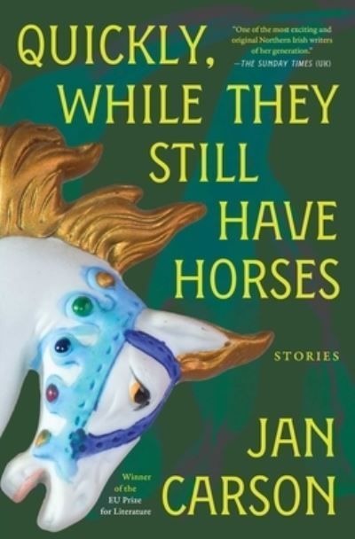 Quickly, While They Still Have Horses By Jan Carson 9781668056615