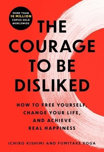The Courage to Be Disliked By Ichiro Kishimi, Fumitake Koga