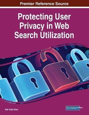 Protecting User Privacy in Web Search Utilization 9781668469156