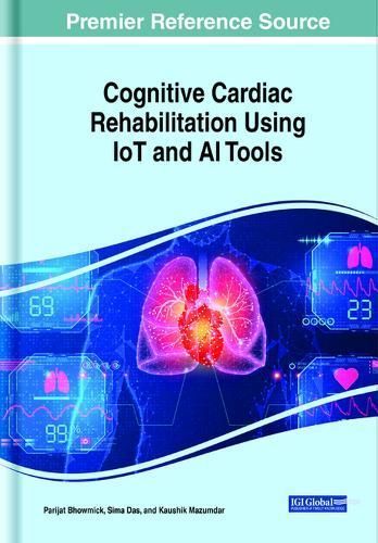 Cognitive Cardiac Rehabilitation Using IoT and AI Tools 9781668475614
