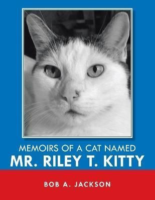 Memoirs of a Cat Named Mr. Riley T. Kitty By Jackson 9781669808411