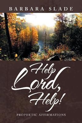 Help Lord, Help!: Prophetic Affirmations By Slade, Barbara (Paperback)