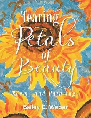 Tearing Petals of Beauty By Bailey C Weber 9781669812500 (Paperback)