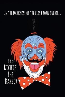 In the Darkness of the Flesh Torn Rubber By Richie the Barber