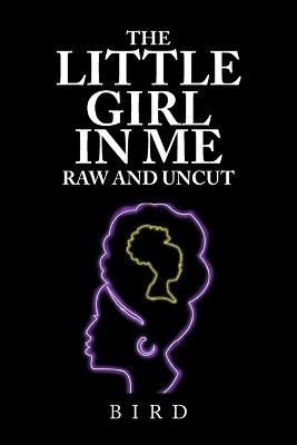 Little Girl in Me Raw and Uncut By Bird 9781669846352 (Paperback)