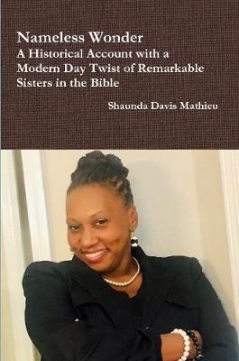 Nameless Wonder A Historical Account with a Modern Day Twist of Remarkable Sisters in the Bible