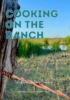 Cooking On The Ranch The Ultimate Outdoor Cookbook By Jacobs