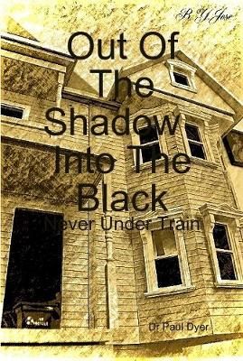 Out Of The Shadow , Into The Black By Dr Paul Dyer 9781678035709