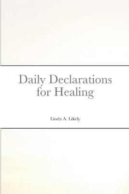 Daily Declarations for Healing By Linda Likely 9781678046200
