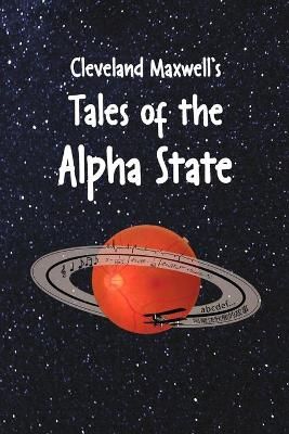 Cleveland Maxwell's Tales of the Alpha State By Maxwell 9781678089245