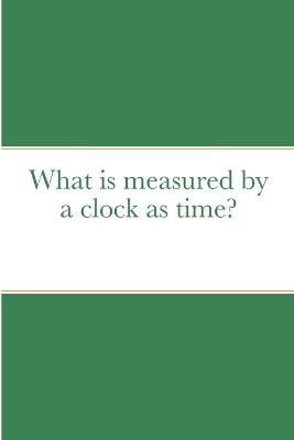 What is measured by a clock as time? By Samuel Blankson 9781678099329