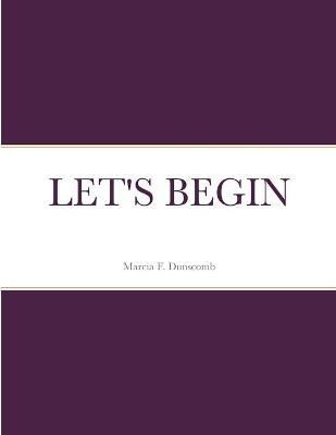 Let's Begin By Dunscomb 9781678117962 (Paperback)