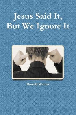 Jesus Said It, But We Ignore It By Donald Werner 9781678149949