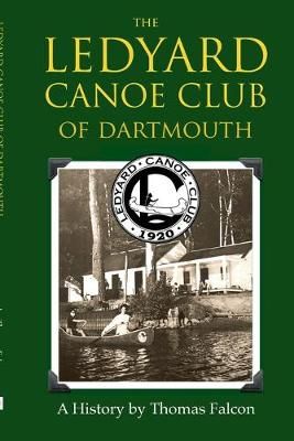 Ledyard Canoe Club of Dartmouth: A History By Thomas Falcon
