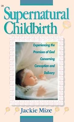 Supernatural Childbirth By Jackie Mize 9781680313338 (Hardback)