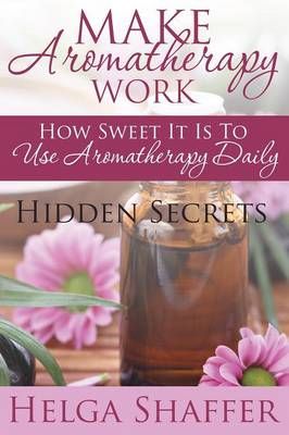 Make Aromatherapy Work By Helga Shaffer 9781680322446 (Paperback)