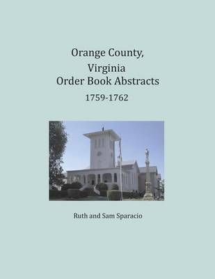 Orange County, Virginia Order Book Abstracts 1759-1762 9781680343328
