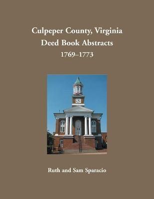 Culpeper County, Virginia Deed Book Abstracts, 1769-1773 By Sparacio