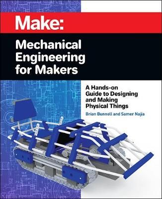 Mechanical Engineering for Makers By Brian Bunnell, Samer Najia
