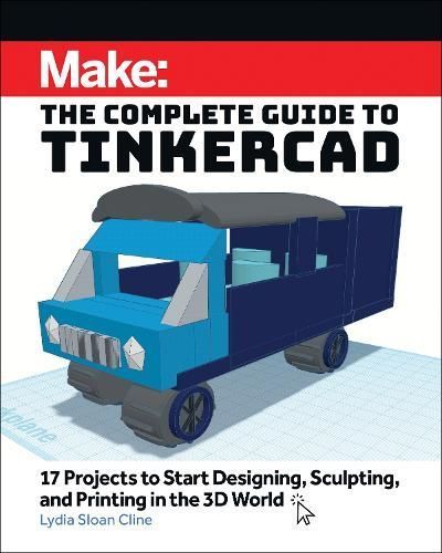 Make: The Complete Guide to Tinkercad By Lydia Sloan Cline (Paperback)
