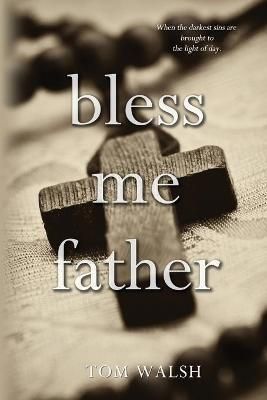Bless Me Father By Tom Walsh 9781680464467 (Paperback)