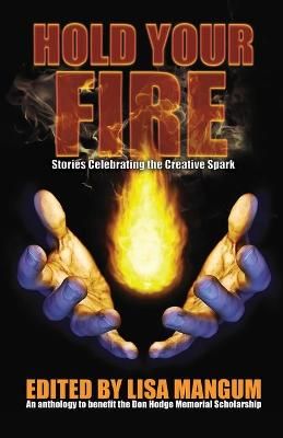 Hold Your Fire: Stories Celebrating the Creative Spark By Mangum, Lisa