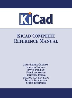 KiCad Complete Reference Manual: Full Color Version 9781680921281