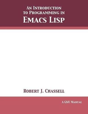 An Introduction to Programming in Emacs Lisp By Robert J Chassell